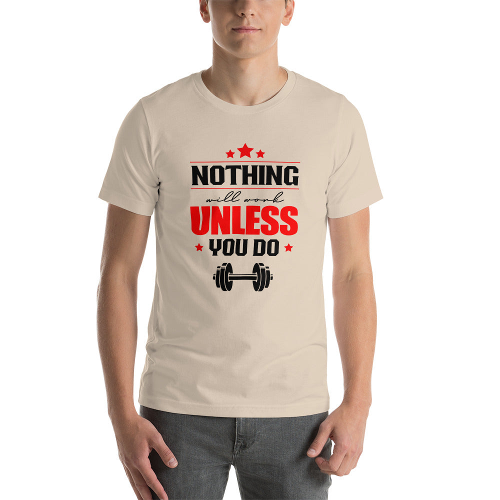 NOTHING WILL WORK UNLESS YOU DO - Unisex t-shirt
