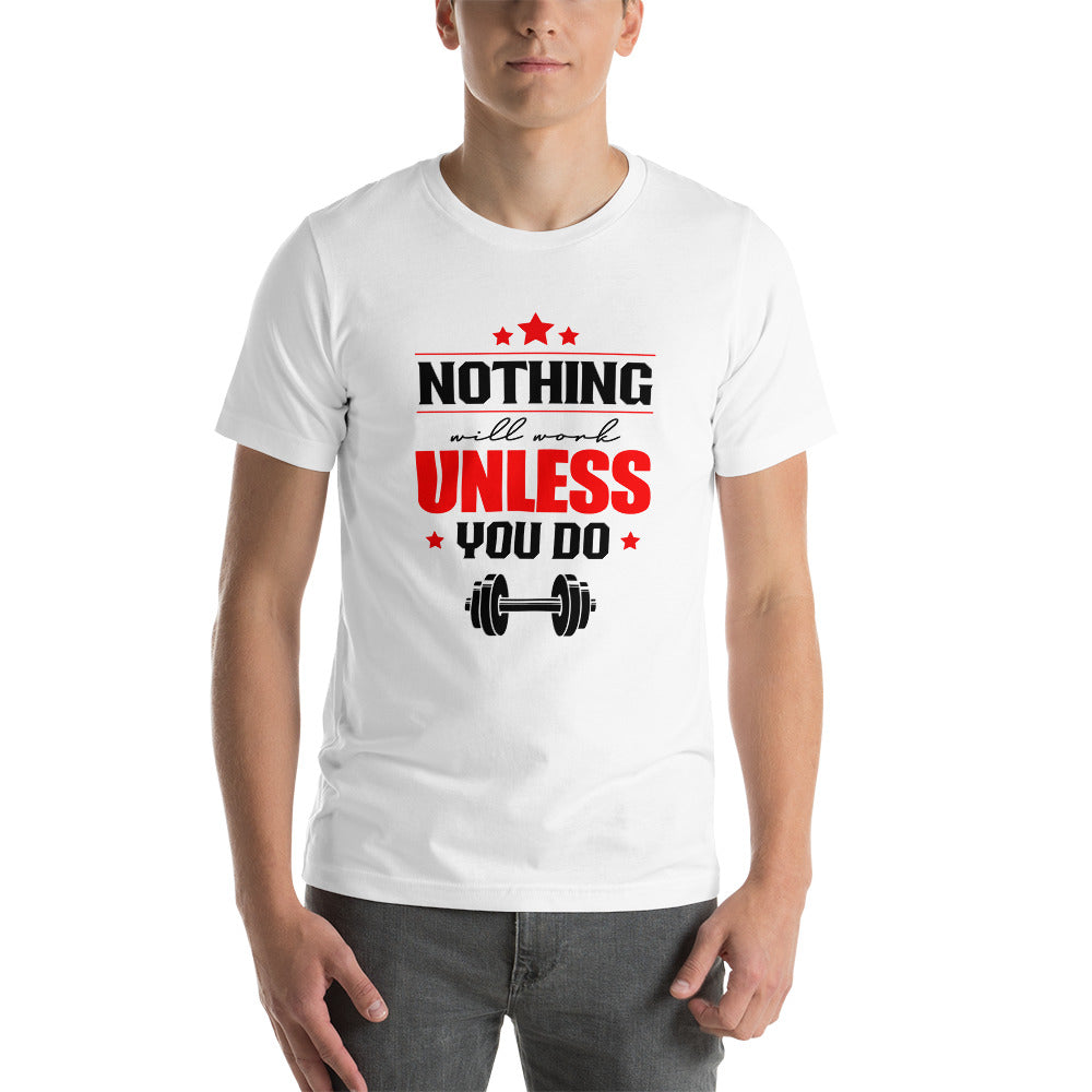 NOTHING WILL WORK UNLESS YOU DO - Unisex t-shirt