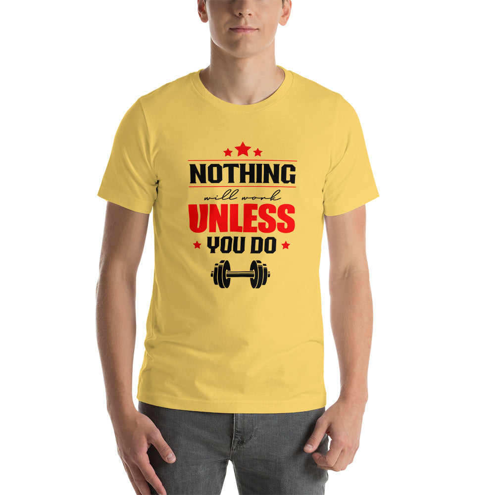 NOTHING WILL WORK UNLESS YOU DO - Unisex t-shirt