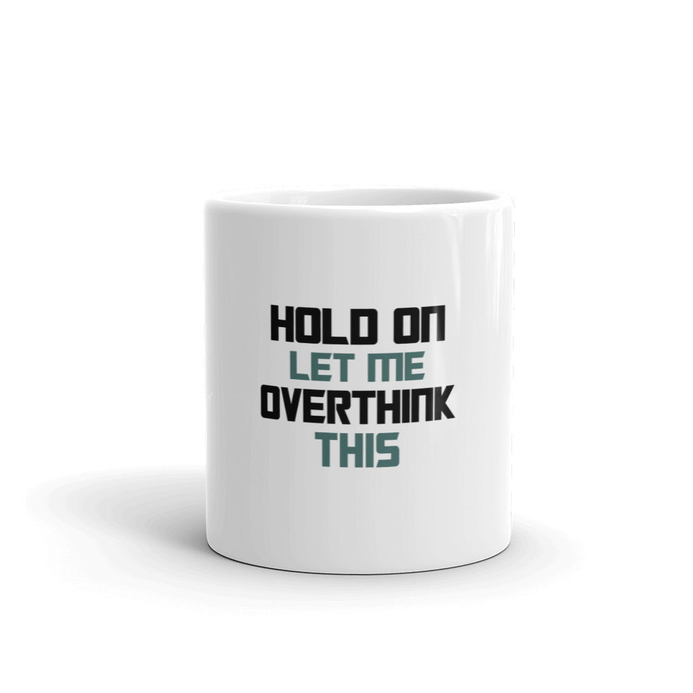 HOLD ON LET ME OVERTHINK THIS - White glossy mug