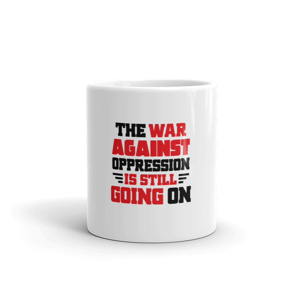 THE WAR AGAINST OPPRESSION IS STILL GOING ON - White glossy mug