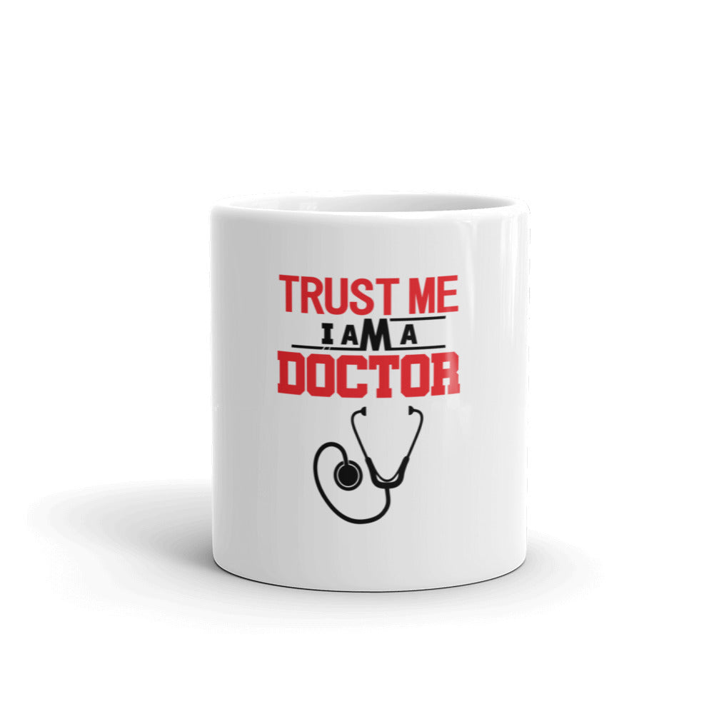 TRUST ME I AM A DOCTOR - White glossy mug