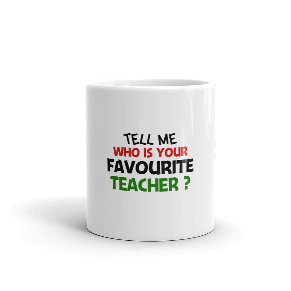 TELL ME WHO IS YOUR FAVOURITE TEACHER - White glossy mug