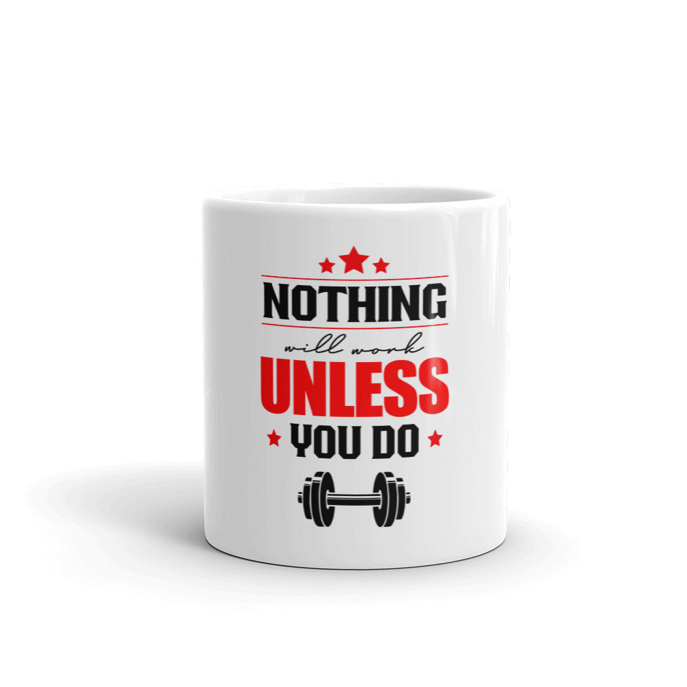 NOTHING WILL WORK UNLESS YOU DO - White glossy mug
