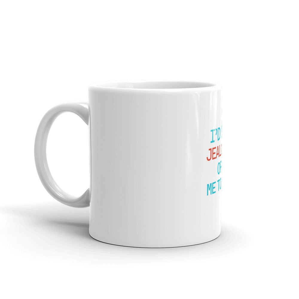 I'D BE JEALOUS OF ME TOO - White glossy mug