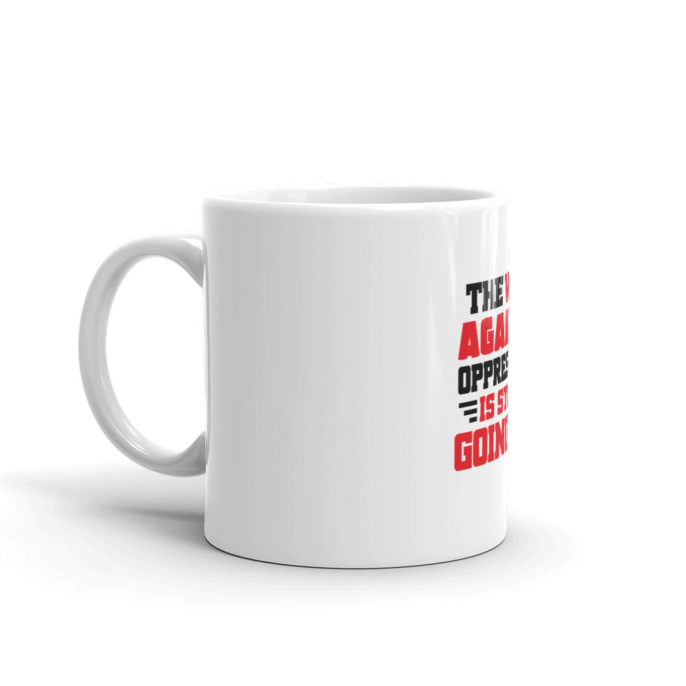 THE WAR AGAINST OPPRESSION IS STILL GOING ON - White glossy mug