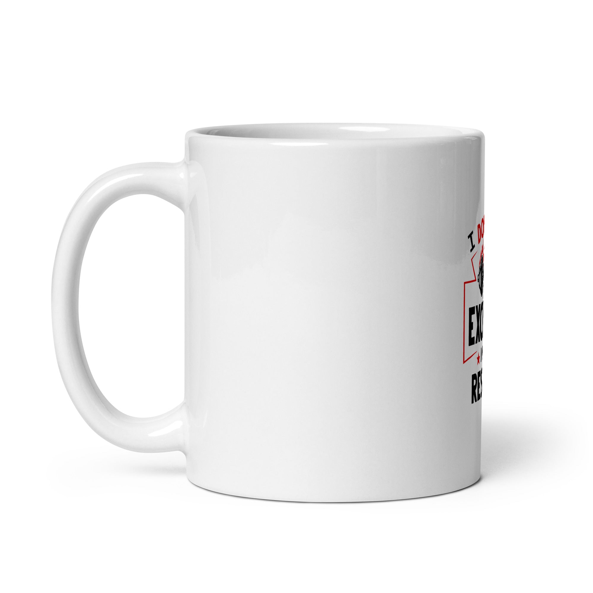 I DON'T MAKE EXCUSES - White glossy mug