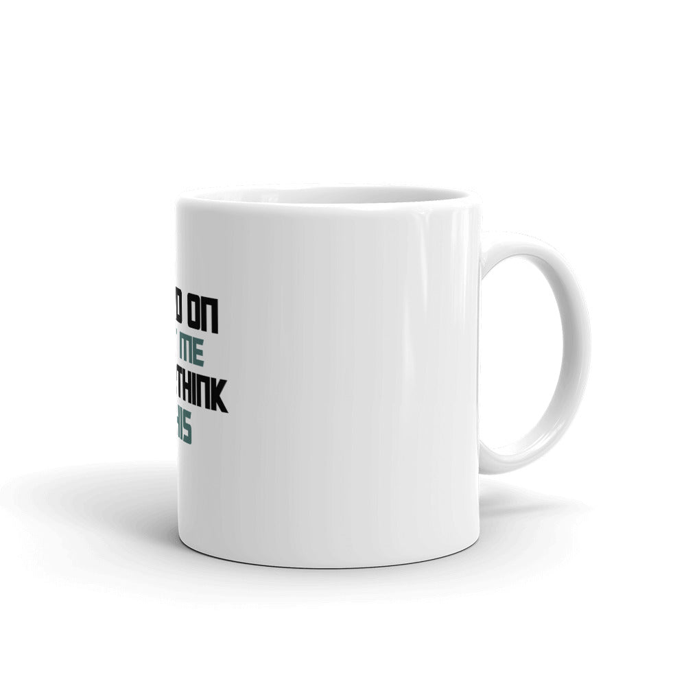 HOLD ON LET ME OVERTHINK THIS - White glossy mug