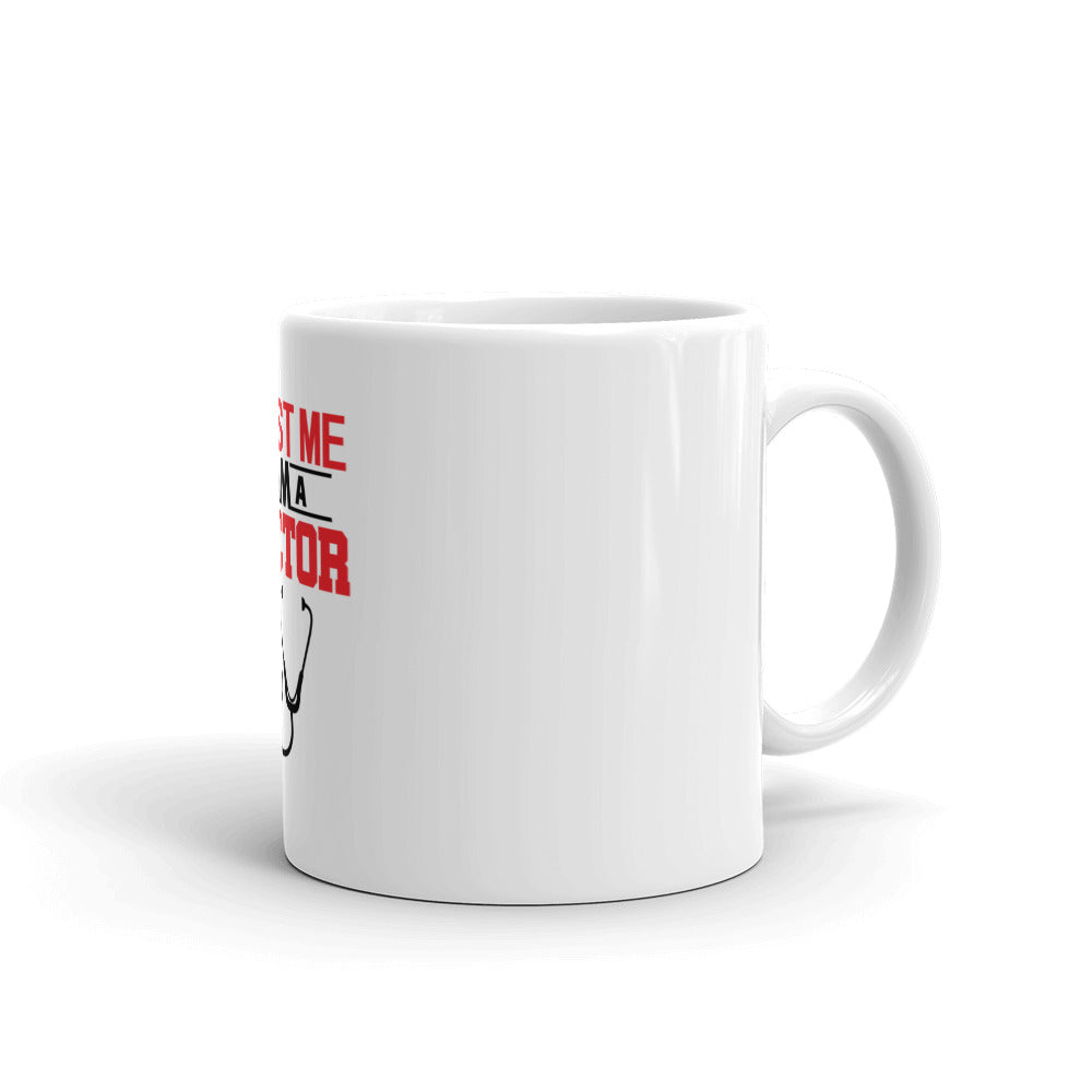 TRUST ME I AM A DOCTOR - White glossy mug