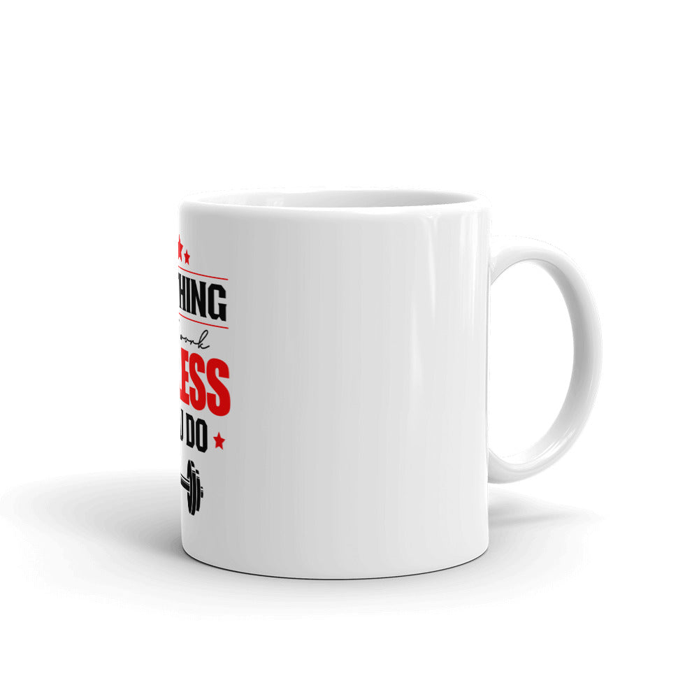 NOTHING WILL WORK UNLESS YOU DO - White glossy mug