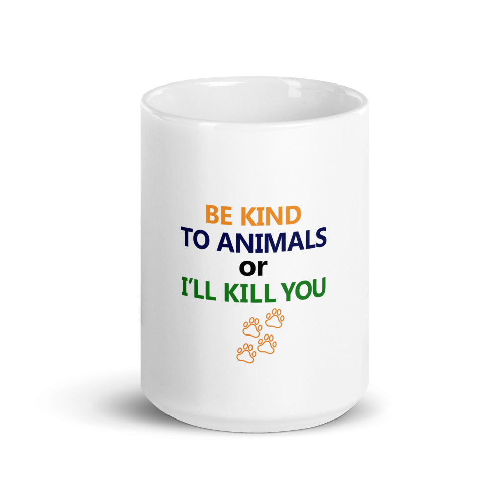 BE KIND TO ANIMALS OR I'LL KILL YOU - White glossy mug