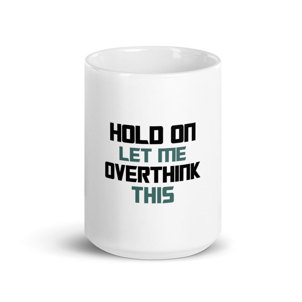 HOLD ON LET ME OVERTHINK THIS - White glossy mug