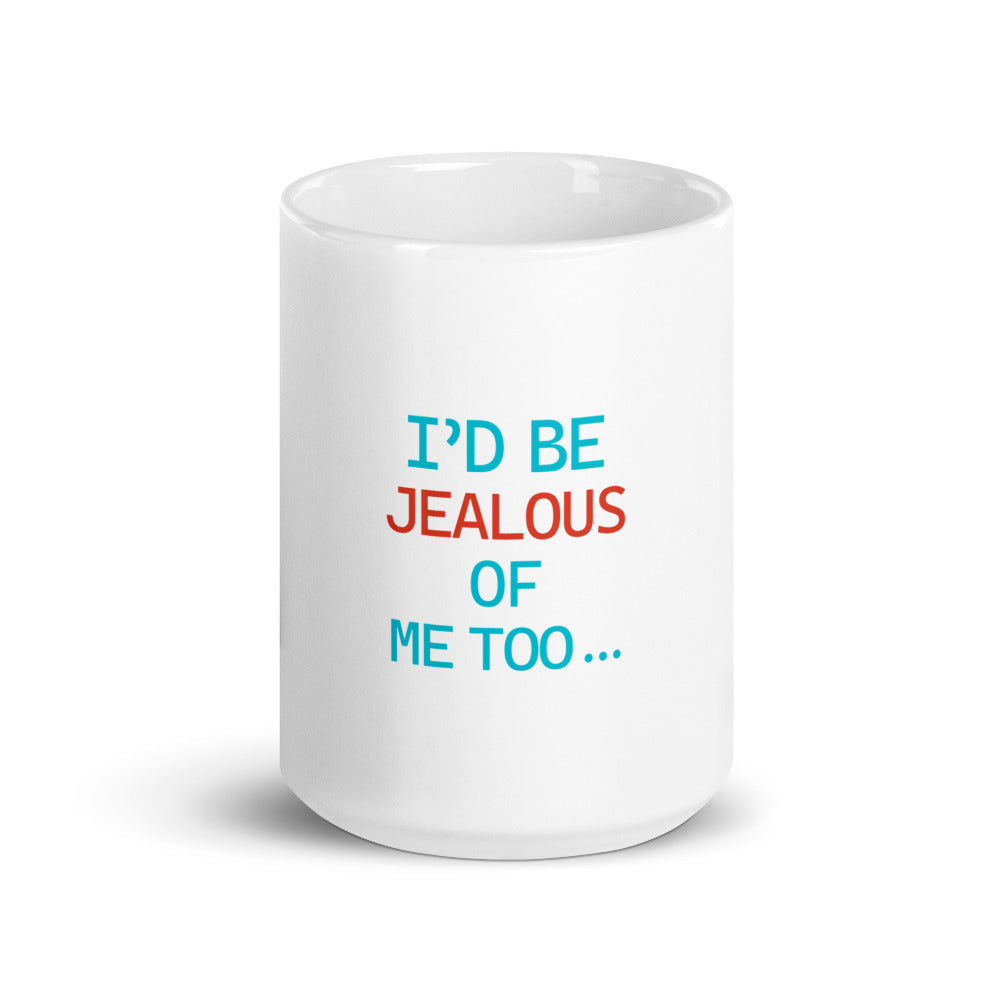 I'D BE JEALOUS OF ME TOO - White glossy mug