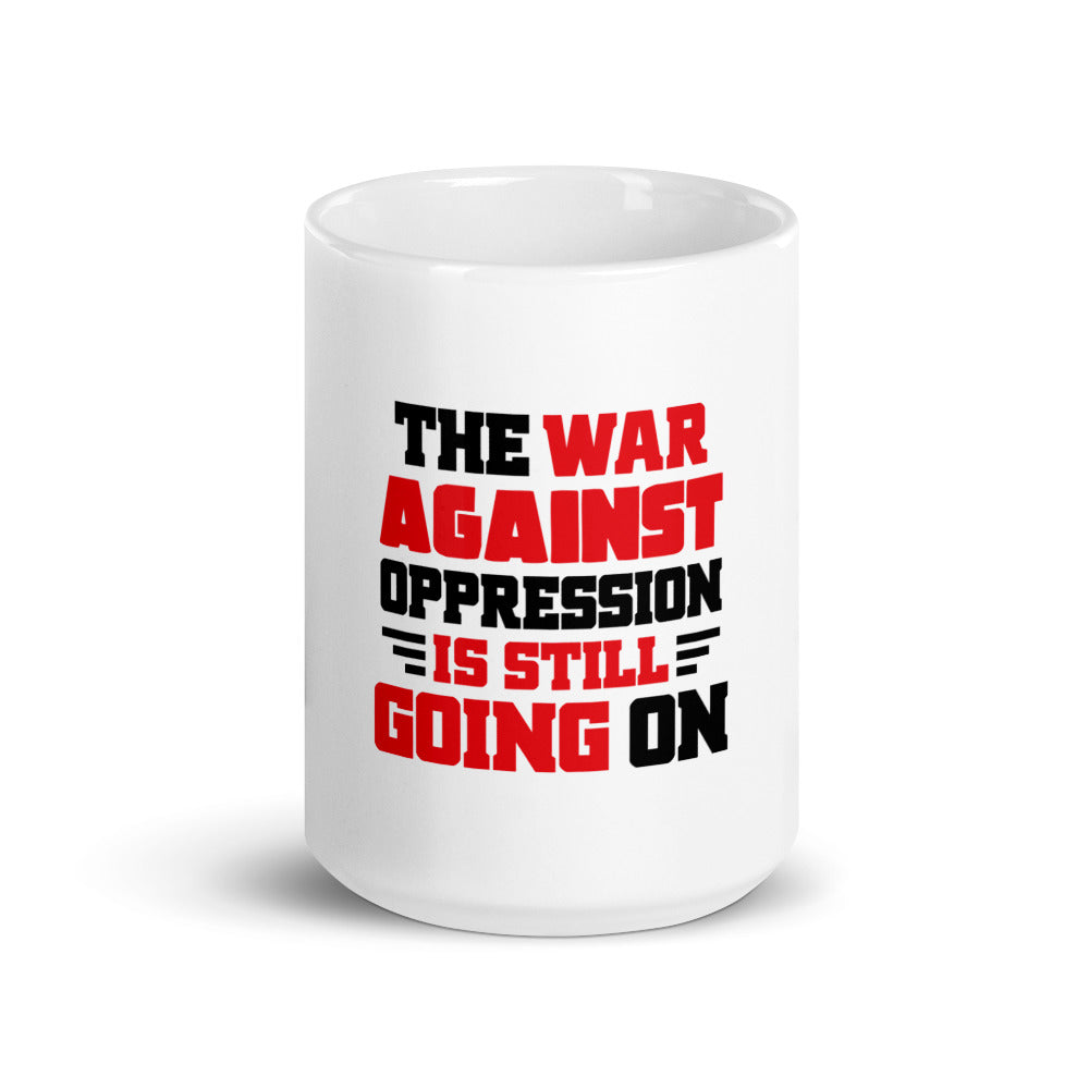 THE WAR AGAINST OPPRESSION IS STILL GOING ON - White glossy mug