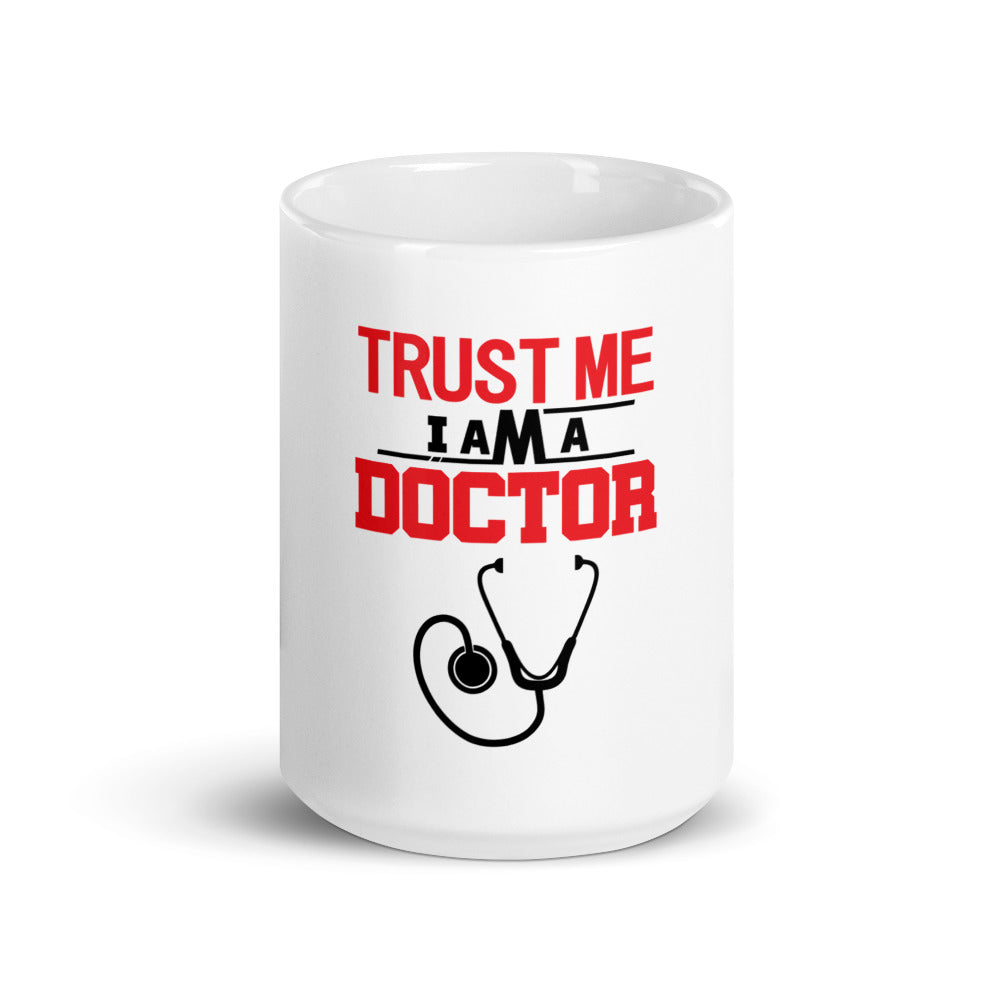 TRUST ME I AM A DOCTOR - White glossy mug