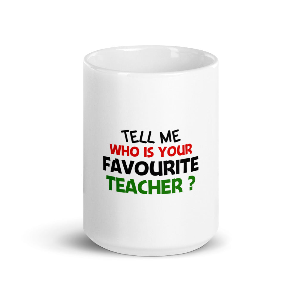 TELL ME WHO IS YOUR FAVOURITE TEACHER - White glossy mug