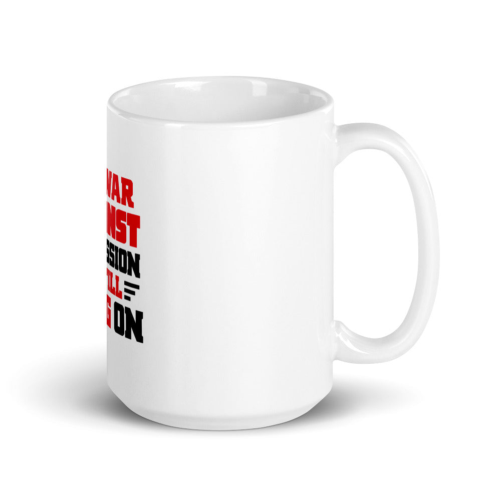 THE WAR AGAINST OPPRESSION IS STILL GOING ON - White glossy mug