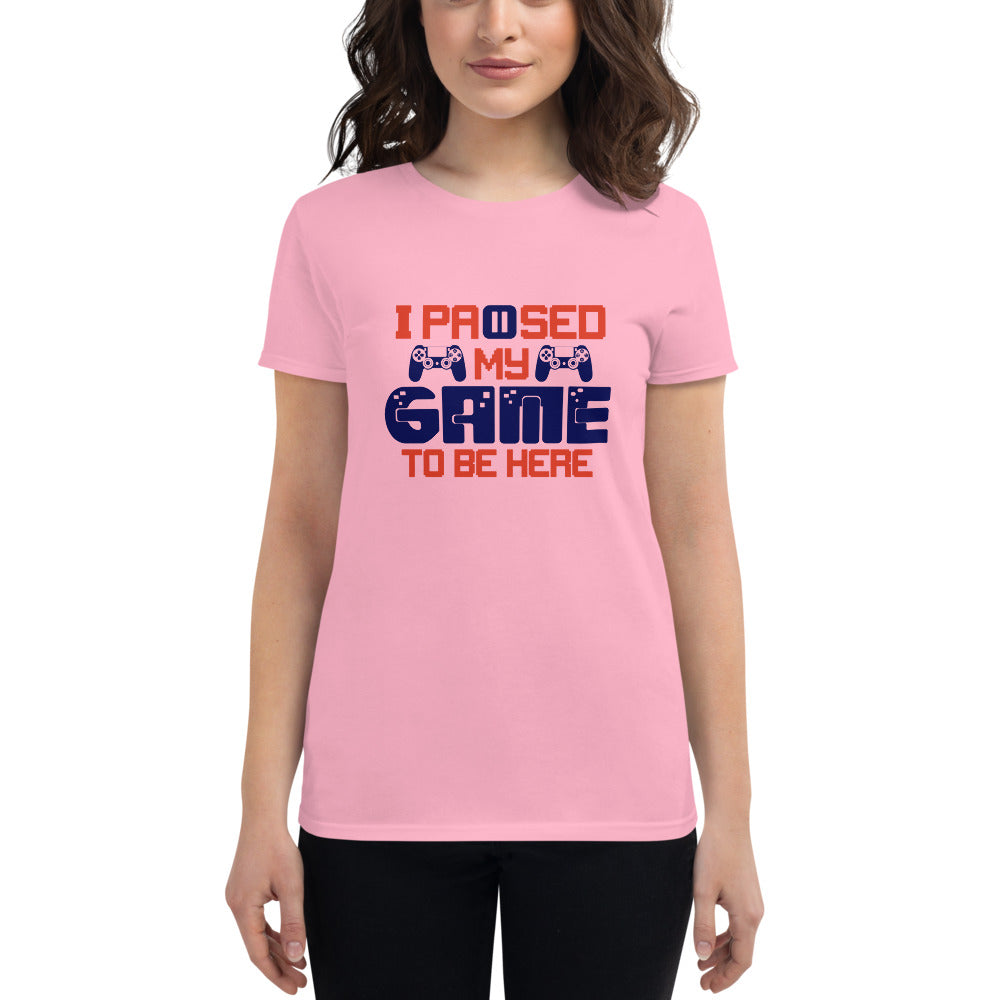 I PAUSED MY GAME TO BE HERE - Women's short sleeve t-shirt