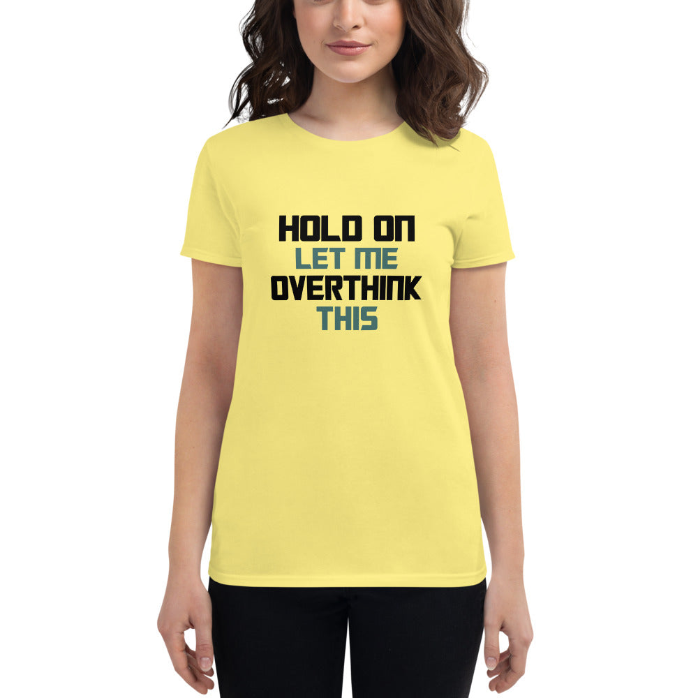 HOLD ON LET ME OVERTHINK THIS - Women's short sleeve t-shirt