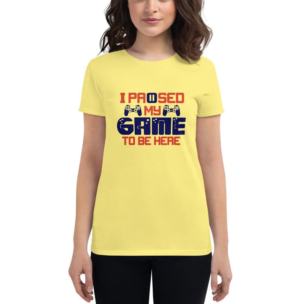 I PAUSED MY GAME TO BE HERE - Women's short sleeve t-shirt