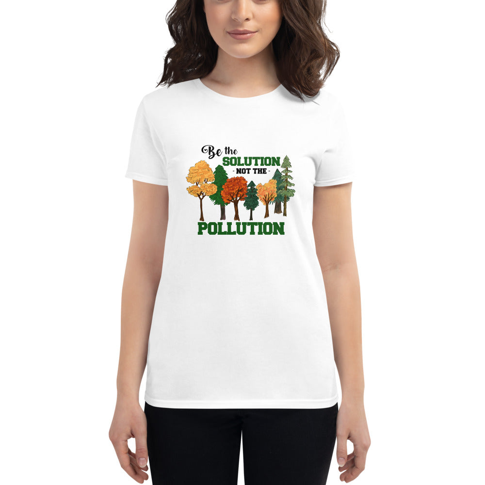 BE THE SOLUTION NOT THE POLLUTION - Women's short sleeve t-shirt