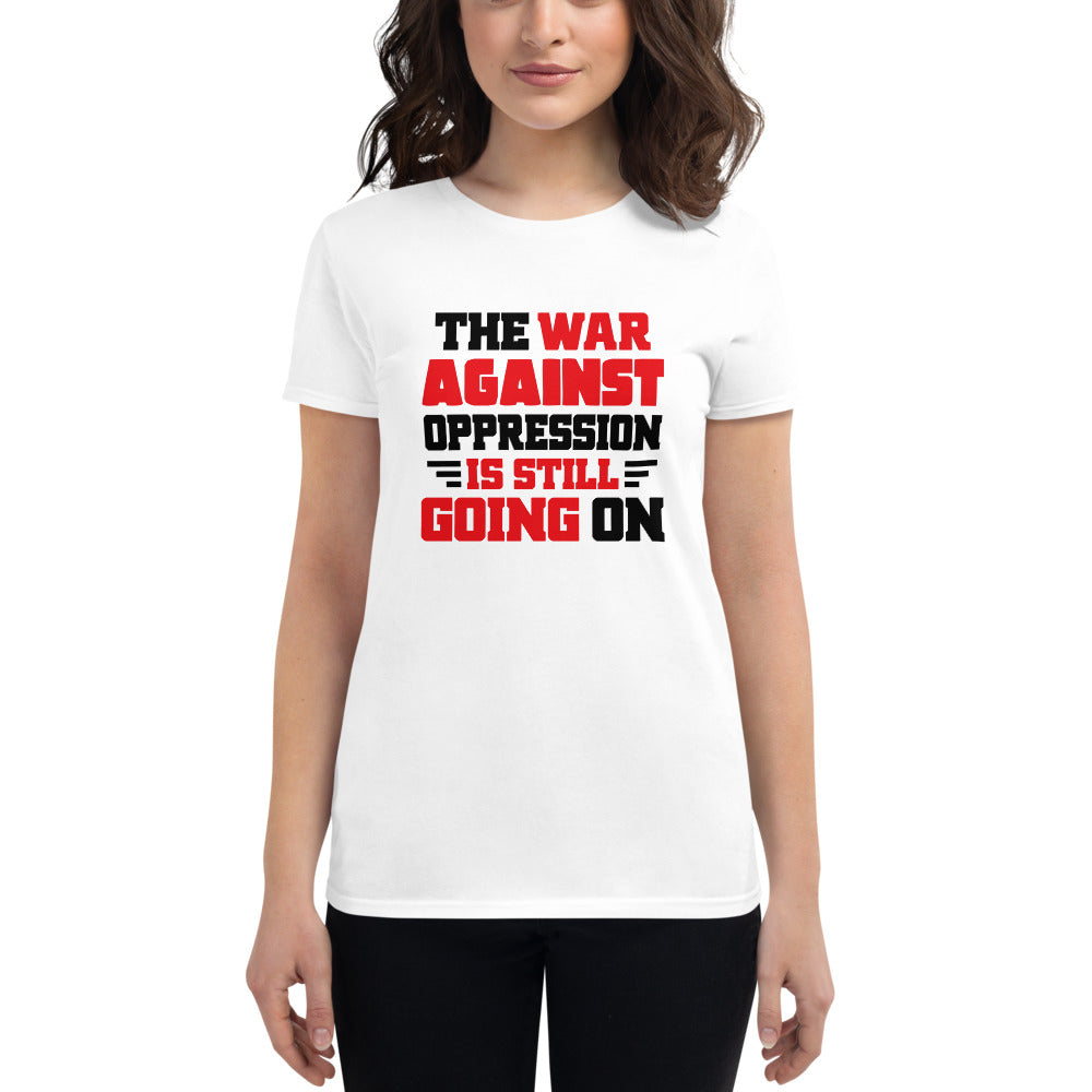 THE WAR AGAINST OPPRESSION IS STILL GOING ON - Women's short sleeve t-shirt