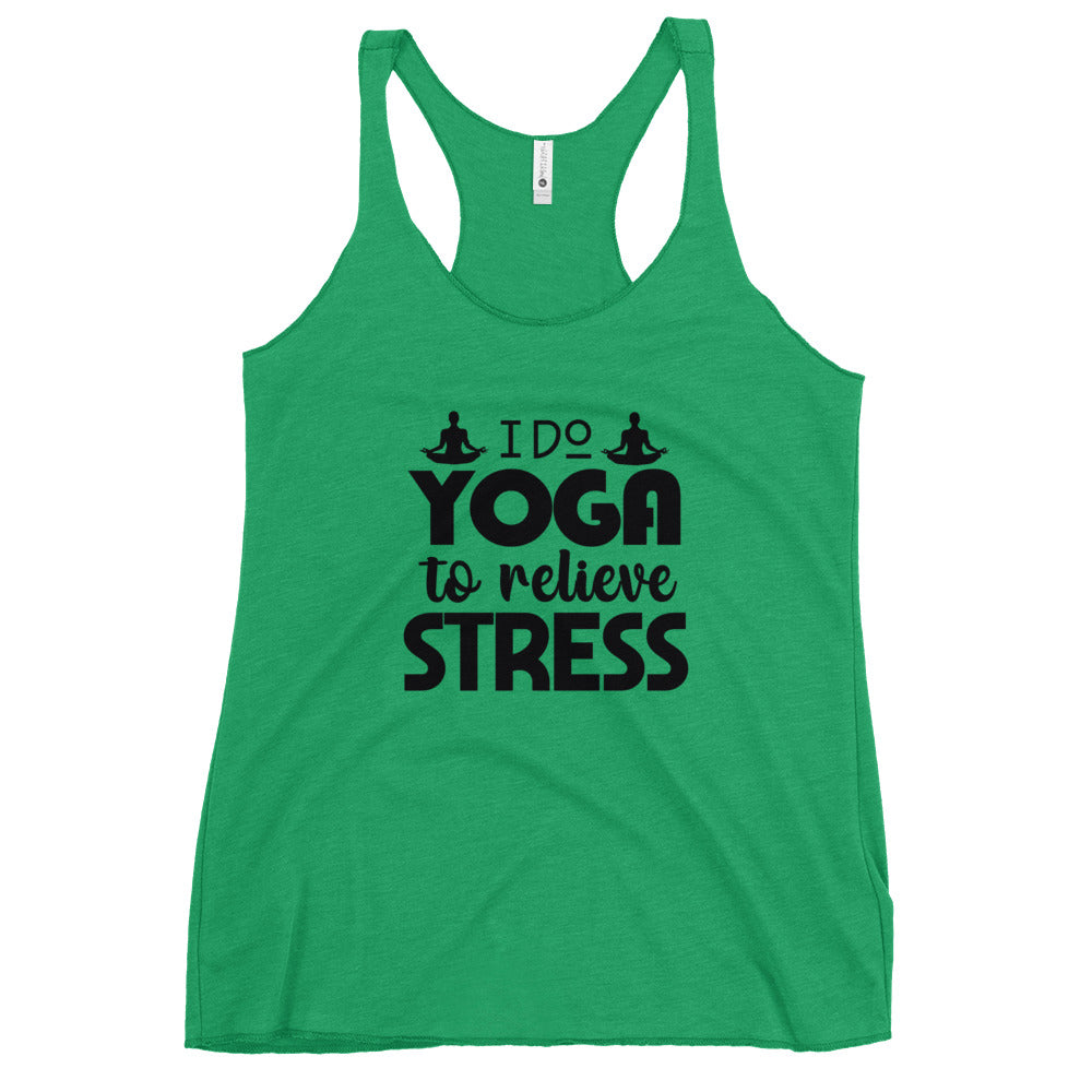 I DO YOGA TO RELIEVE STRESS - Women's Racerback Tank