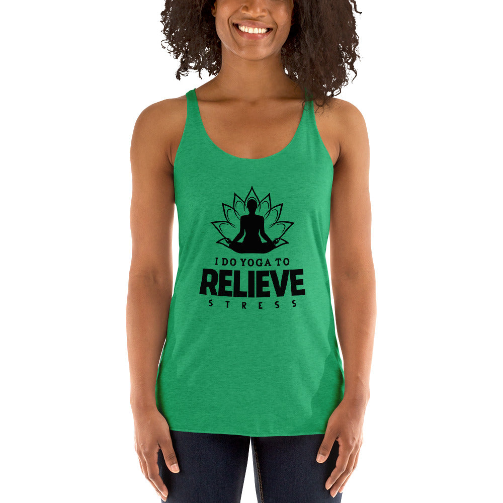 I  DO YOGA TO RELIEVE STRESS - Women's Racerback Tank