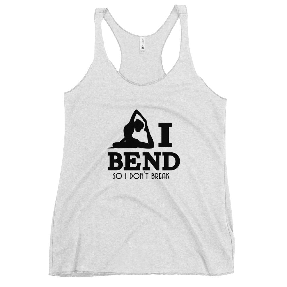 I BEND SO I DON'T BREAK - Women's Racerback Tank