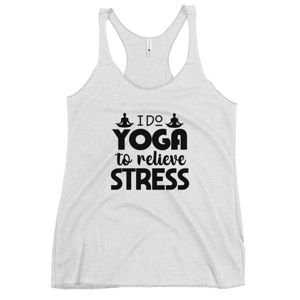 I DO YOGA TO RELIEVE STRESS - Women's Racerback Tank