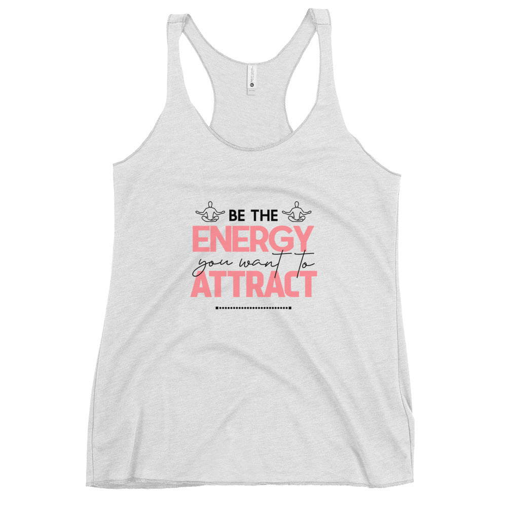 BE THE ENERGY YOU WANT TO ATTRACT - Women's Racerback Tank