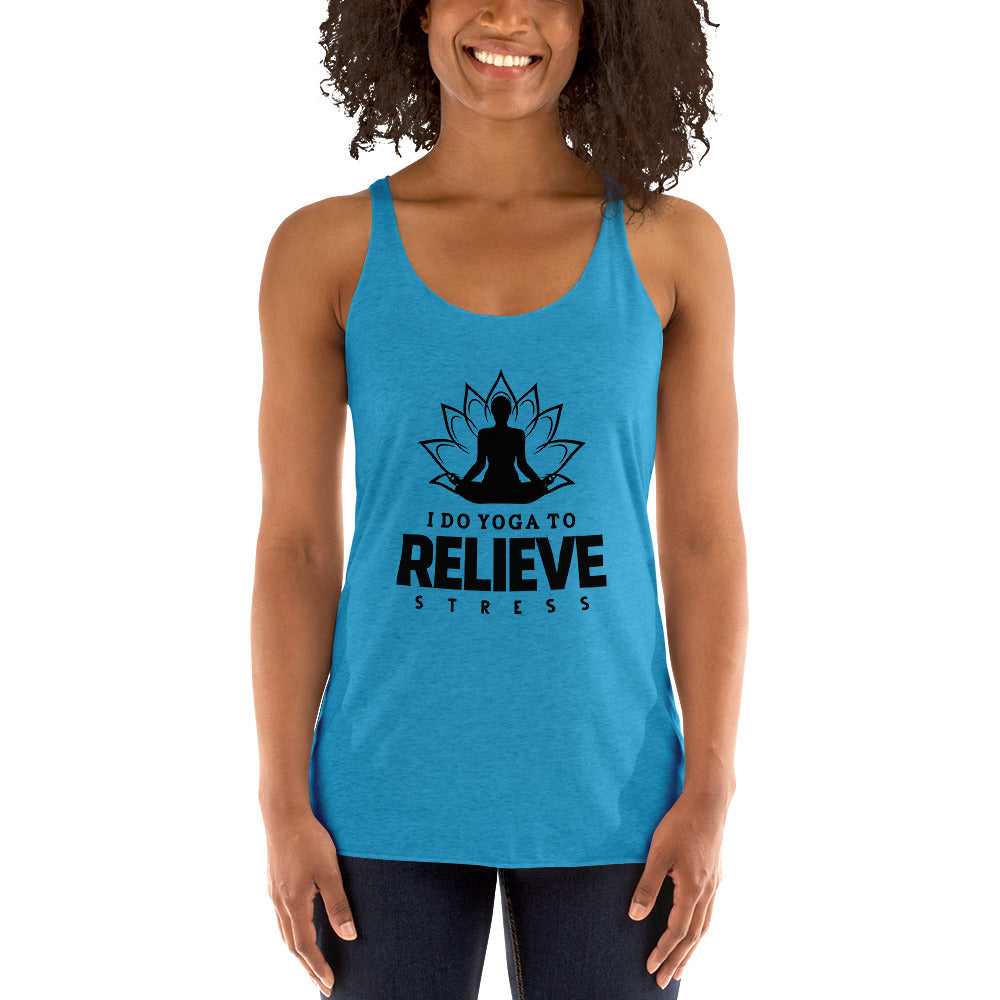 I  DO YOGA TO RELIEVE STRESS - Women's Racerback Tank