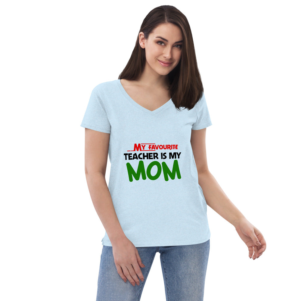 MY FAVOURITE TEACHER IS MOM - Women’s recycled v-neck t-shirt