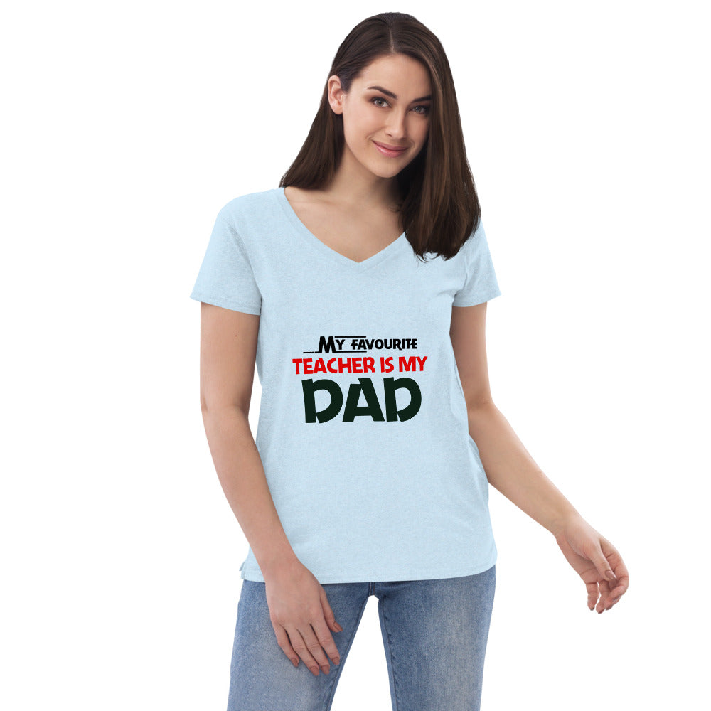 MY FAVOURITE TEACHER IS DAD - Women’s recycled v-neck t-shirt