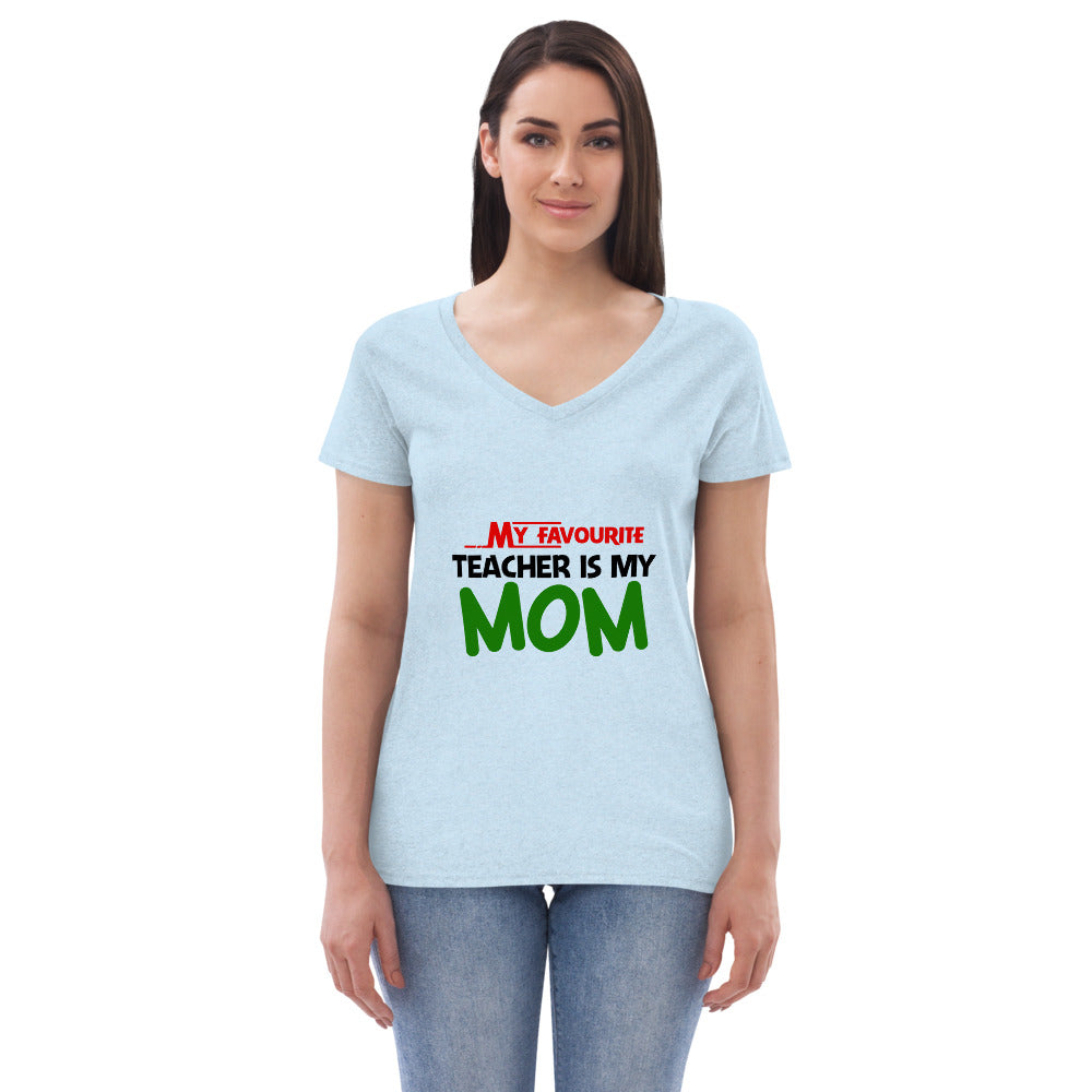 MY FAVOURITE TEACHER IS MOM - Women’s recycled v-neck t-shirt