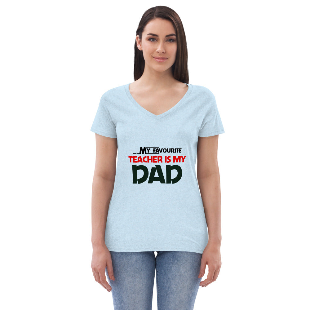 MY FAVOURITE TEACHER IS DAD - Women’s recycled v-neck t-shirt