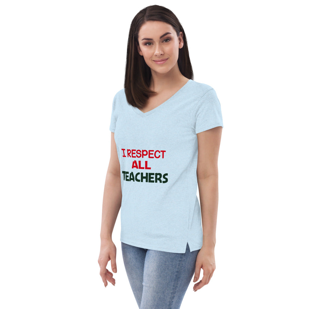 I RESPECT ALL TEACHERS - Women’s recycled v-neck t-shirt