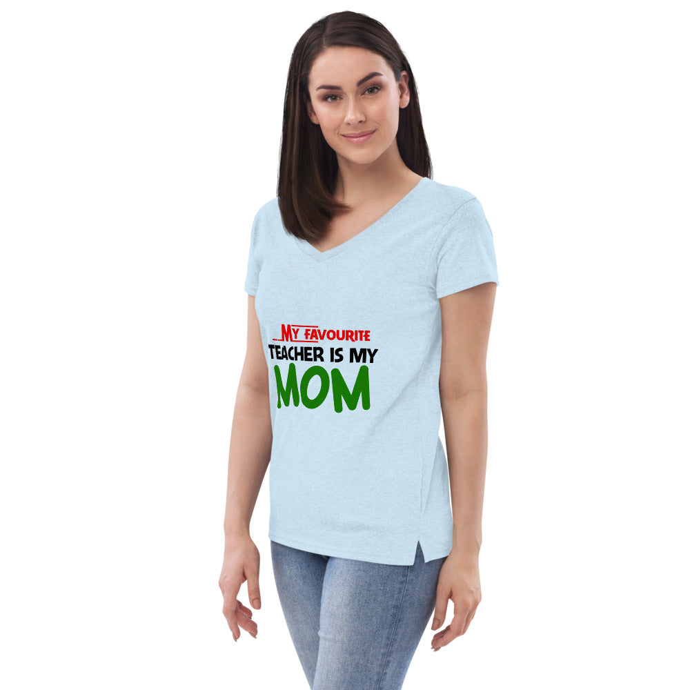 MY FAVOURITE TEACHER IS MOM - Women’s recycled v-neck t-shirt