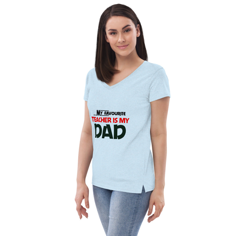 MY FAVOURITE TEACHER IS DAD - Women’s recycled v-neck t-shirt