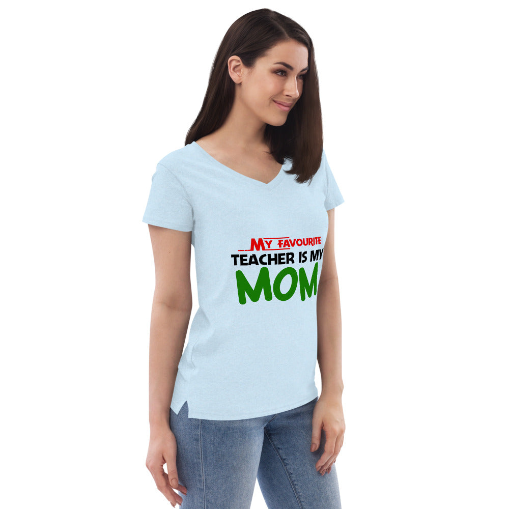 MY FAVOURITE TEACHER IS MOM - Women’s recycled v-neck t-shirt