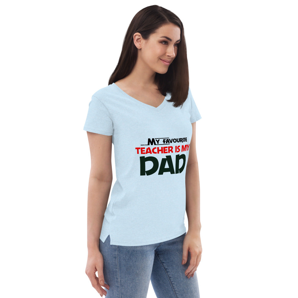 MY FAVOURITE TEACHER IS DAD - Women’s recycled v-neck t-shirt