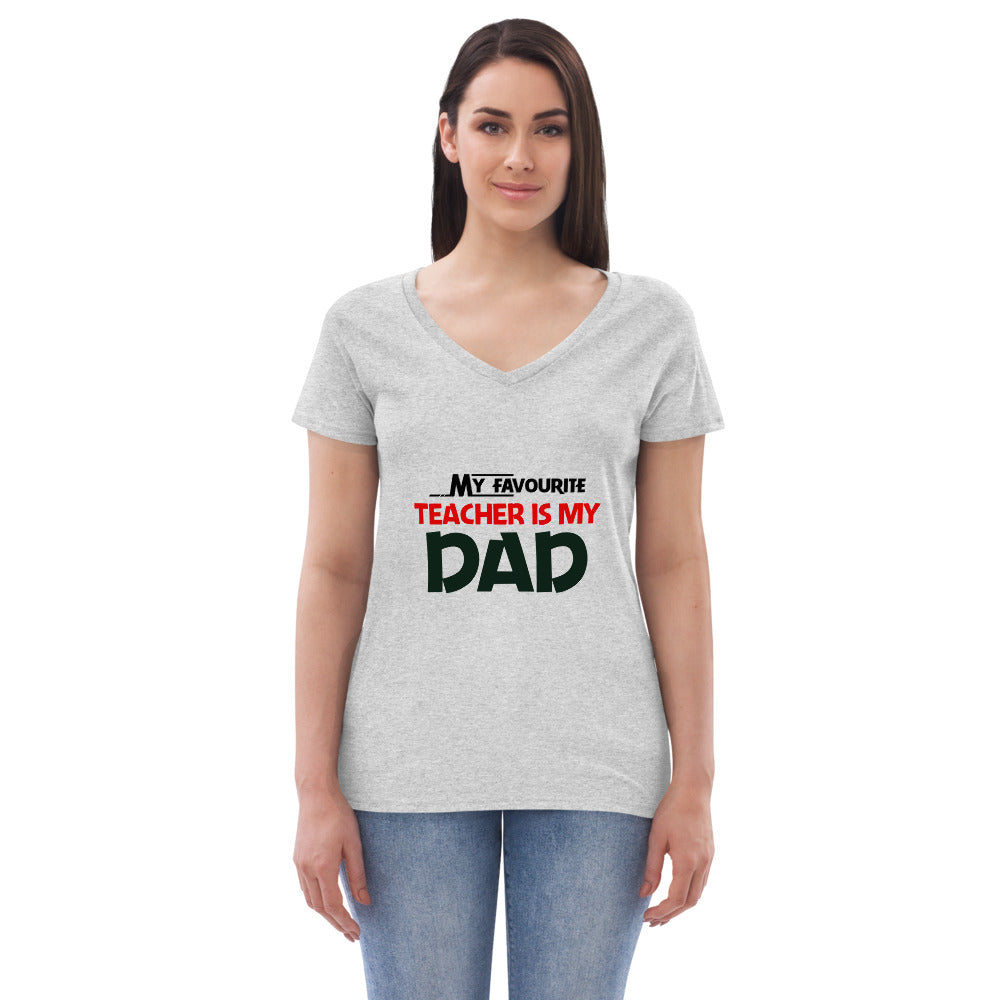 MY FAVOURITE TEACHER IS DAD - Women’s recycled v-neck t-shirt