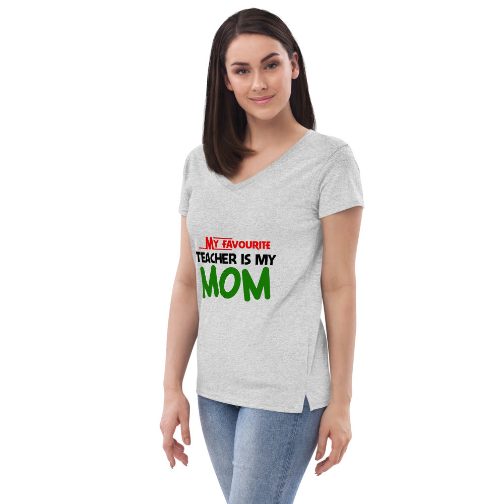 MY FAVOURITE TEACHER IS MOM - Women’s recycled v-neck t-shirt