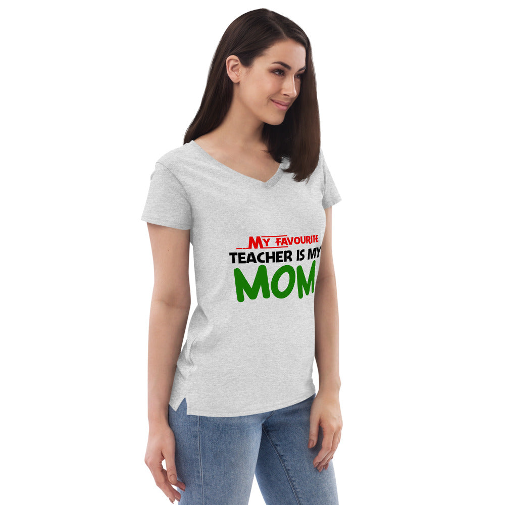 MY FAVOURITE TEACHER IS MOM - Women’s recycled v-neck t-shirt